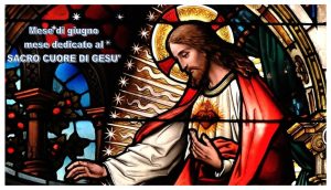 MESE DI GIUGNOMESE DEDICATO AL SACRO CUORE DI GESU'