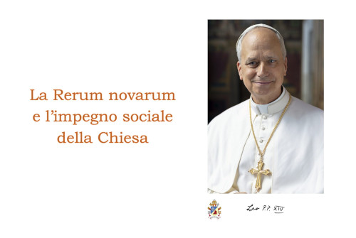 LEONE XIV – LA RERUM NOVARUME L’IMPEGNO SOCIALE DELLA CHIESA